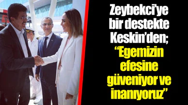 Zeybekci’ye bir destekte Keskin’den; “Egemizin efesine güveniyor ve inanıyoruz”