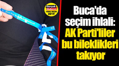 Buca'da seçim ihlali: AK Parti'liler bu bileklikleri takıyor