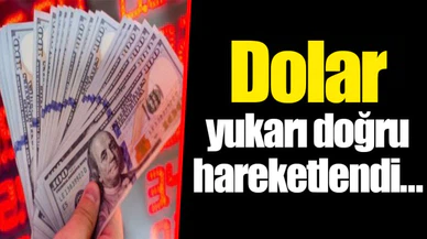 Dolar yukarı doğru hareketlendi…