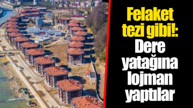Felaket tezi gibi!: Dere yatağına lojman yaptılar