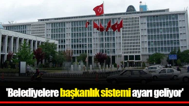 'Belediyelere başkanlık sistemi ayarı geliyor'