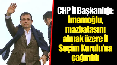 CHP İl Başkanlığı: İmamoğlu, mazbatasını almak üzere İl Seçim Kurulu'na çağırıldı