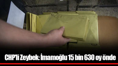 CHP’li Zeybek: İmamoğlu 15 bin 630 oy önde