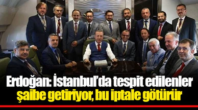 Erdoğan: İstanbul’da tespit edilenler şaibe getiriyor, bu iptale götürür