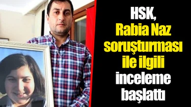HSK, Rabia Naz soruşturması ile ilgili inceleme başlattı