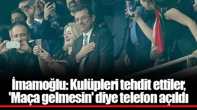 İmamoğlu: Kulüpleri tehdit ettiler,  'Maça gelmesin' diye telefon açıldı