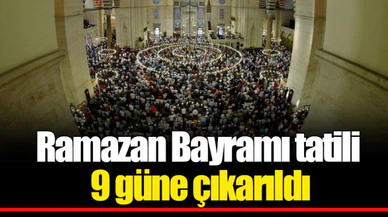 Ramazan Bayramı tatili 9 güne çıkarıldı