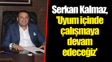Serkan Kalmaz, 'Uyum içinde çalışmaya devam edeceğiz'