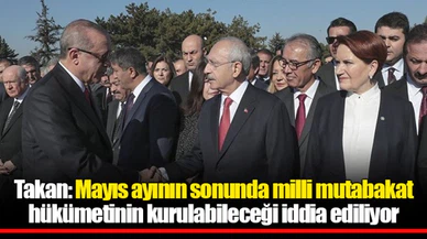Takan: Mayıs ayının sonunda milli mutabakat hükümetinin kurulabileceği iddia ediliyor