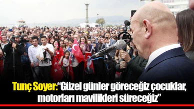 Tunç Soyer: "Güzel günler göreceğiz çocuklar, motorları mavilikleri süreceğiz"