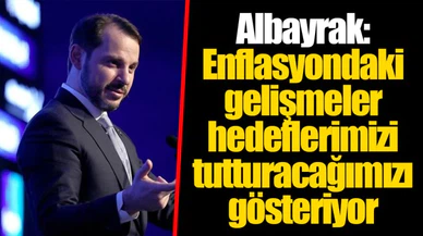 Albayrak: Enflasyondaki gelişmeler hedeflerimizi tutturacağımızı gösteriyor