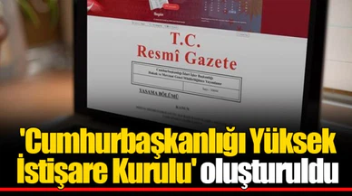 'Cumhurbaşkanlığı Yüksek İstişare Kurulu' oluşturuldu