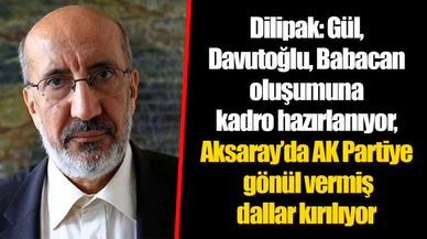Dilipak: Gül-Davutoğlu-Babacan oluşumuna kadro hazırlanıyor, Aksaray’da AK Partiye gönül vermiş dallar kırılıyor