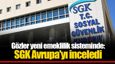 Gözler yeni emeklilik sisteminde: SGK Avrupa'yı inceledi
