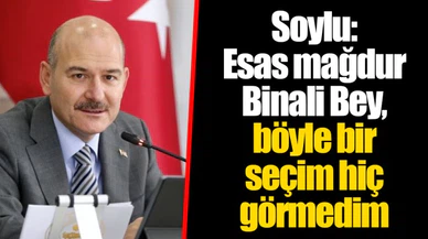 Soylu: Esas mağdur Binali Bey, böyle bir seçim hiç görmedim