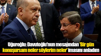 Uğuroğlu: Davutoğlu'nun mesajından 'Bir gün konuşursam neler söylerim neler' imasını anladım