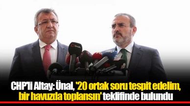 CHP'li Altay: Ünal, '20 ortak soru tespit edelim, bir havuzda toplansın' teklifinde bulundu