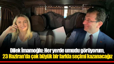 Dilek İmamoğlu: Her yerde umudu görüyorum, 23 Haziran'da çok büyük bir farkla seçimi kazanacağız