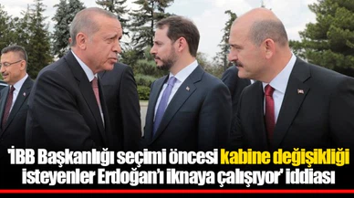 'İBB Başkanlığı seçimi öncesi kabine değişikliği isteyenler Erdoğan’ı iknaya çalışıyor' iddiası