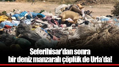 Seferihisar'dan sonra bir deniz manzaralı çöplük de Urla'da!