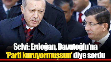 Selvi: Erdoğan, Davutoğlu'na 'Parti kuruyormuşsun' diye sordu