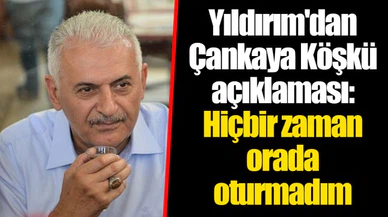 Yıldırım'dan Çankaya Köşkü açıklaması: Hiçbir zaman orada oturmadım