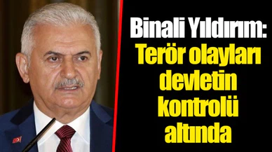Binali Yıldırım: Terör olayları devletin kontrolü altında