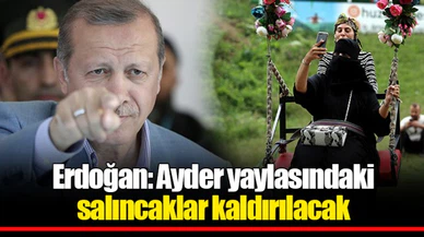 Erdoğan: Ayder yaylasındaki salıncaklar kaldırılacak