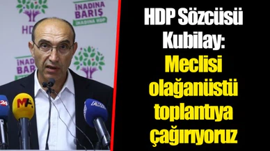 HDP Sözcüsü Kubilay: Meclisi olağanüstü toplantıya çağırıyoruz