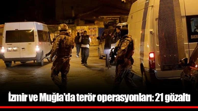 İzmir ve Muğla'da terör operasyonları: 21 gözaltı