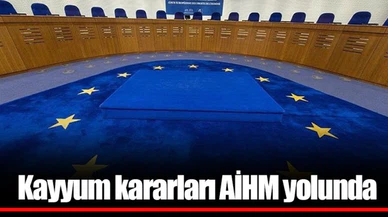 Kayyum kararları AİHM yolunda