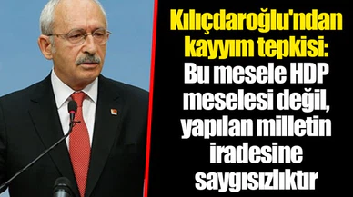 Kılıçdaroğlu'ndan kayyım tepkisi: Bu mesele HDP meselesi değil, yapılan milletin iradesine saygısızlıktır