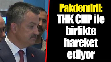 Pakdemirli: THK CHP ile birlikte hareket ediyor