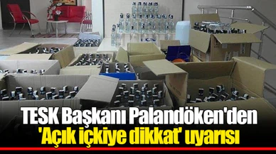 TESK Başkanı Palandöken'den 'Açık içkiye dikkat' uyarısı