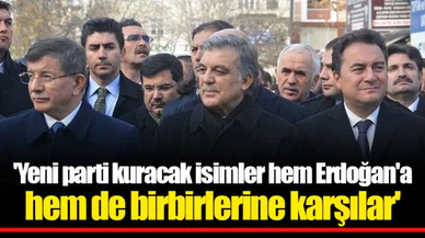'Yeni parti kuracak isimler hem Erdoğan'a hem de birbirlerine karşılar'