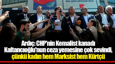 Ardıç: CHP'nin Kemalist kanadı Kaftancıoğlu'nun ceza yemesine çok sevindi, çünkü kadın hem Marksist hem Kürtçü
