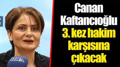 Canan Kaftancıoğlu 3. kez hakim karşısına çıkacak