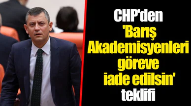 CHP'den 'Barış Akademisyenleri göreve iade edilsin' teklifi