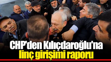 CHP'den Kılıçdaroğlu'na linç girişimi raporu