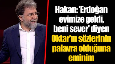 Hakan: 'Erdoğan evimize geldi, beni sever' diyen Oktar'ın sözlerinin palavra olduğuna eminim