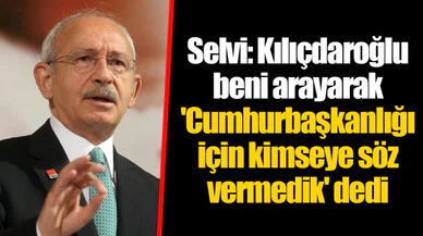 Selvi: Kılıçdaroğlu beni arayarak 'Cumhurbaşkanlığı için kimseye söz vermedik' dedi