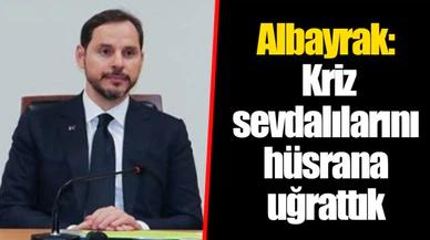Albayrak: Kriz sevdalılarını hüsrana uğrattık