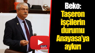Beko: Taşeron işçilerin durumu Anayasa’ya aykırı