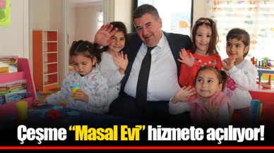Çeşme “Masal Evi” hizmete açılıyor!