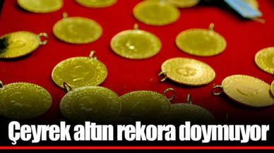 Çeyrek altın rekora doymuyor