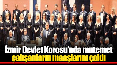 İzmir Devlet Korosu'nda mutemet çalışanların maaşlarını çaldı