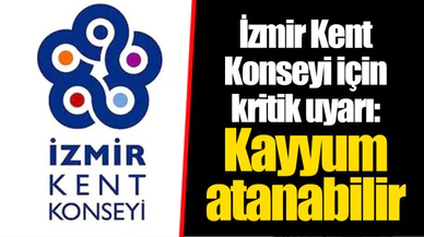 İzmir Kent Konseyi için kritik uyarı: Kayyum atanabilir
