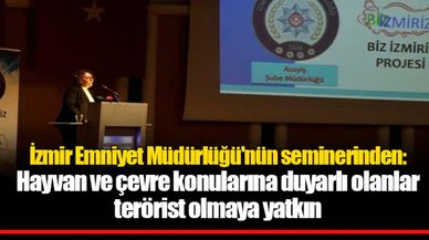 İzmir Emniyet Müdürlüğü'nün seminerinden: Hayvan ve çevre konularına duyarlı olanlar terörist olmaya yatkın