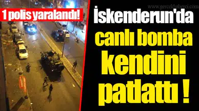 İskenderun'da canlı bomba kendini patlattı... 1 polis yaralandı!