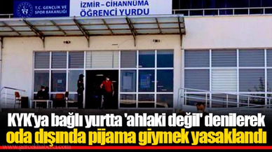 KYK'ya bağlı yurtta 'ahlaki değil' denilerek oda dışında pijama giymek yasaklandı